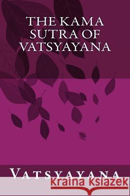 The Kama Sutra of Vatsyayana Vatsyayana 9781500869250