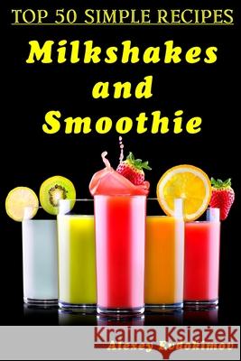 Top 50 Simple Recipes Milkshakes and Smoothie Alexey Evdokimov 9781500869311