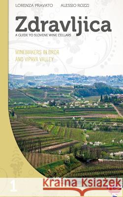 Zdravljica: Winemakers in Brda and in Vipava Valley Alessio Rozzi Lorenza Pravato 9781500869946 Createspace Independent Publishing Platform