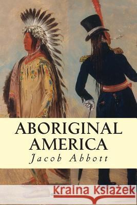 Aboriginal America Jacob Abbott 9781500869960 Createspace