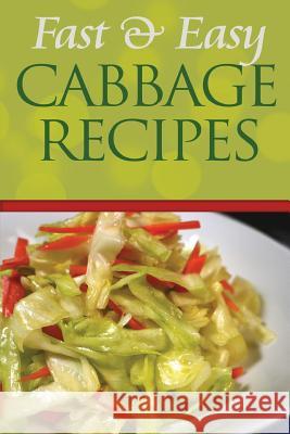 Fast and Easy Cabbage Recipes: An Guide to an Healthy and Natural Diet Anela T. 9781500870218 Createspace