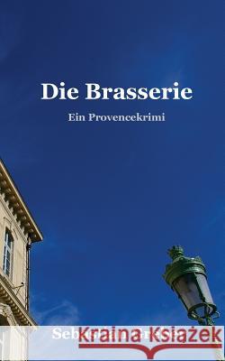 Die Brasserie: Ein Provencekrimi Sebastian Greber 9781500870256 Createspace