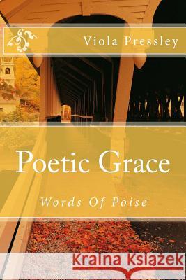 Poetic Grace: Words Of Poise Pressley, Viola 9781500872663 Createspace