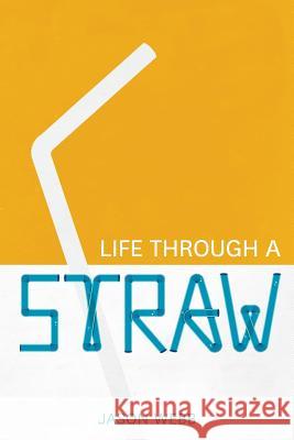 Life Through A Straw Webb, Jason 9781500872915