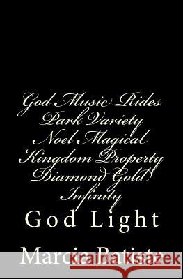 God Music Rides Park Variety Noel Magical Kingdom Property Diamond Gold Infinity: God Light Marcia Batiste 9781500873141 Createspace Independent Publishing Platform