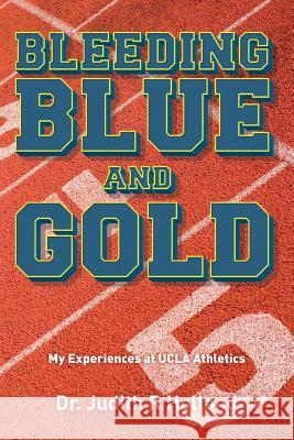 Bleeding Blue and Gold: My Experiences at UCLA Athletics Judith R. Holland 9781500873431 Createspace Independent Publishing Platform