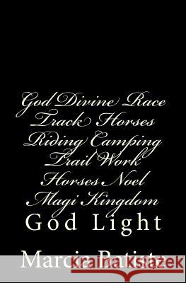 God Divine Race Track Horses Riding Camping Trail Work Horses Noel Magi Kingdom: God Light Marcia Batiste 9781500874308 Createspace Independent Publishing Platform