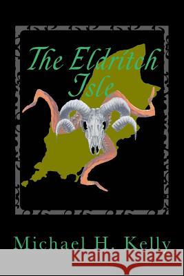 The Eldritch Isle Michael H. Kelly 9781500874322 Createspace