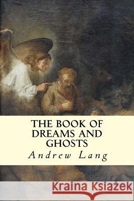The Book of Dreams and Ghosts Andrew Lang 9781500875190 Createspace
