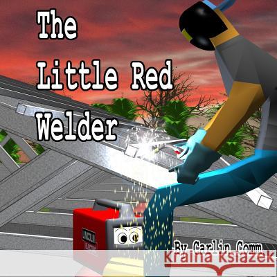 The Little Red Welder Carlin Comm, Carlin Comm 9781500876111 Createspace Independent Publishing Platform