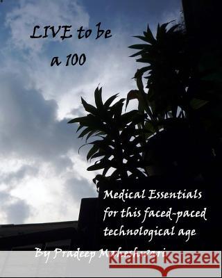 Live to be a 100: Medical essentials for this fast-paced technological age Maheshwari, Pradeep 9781500876173