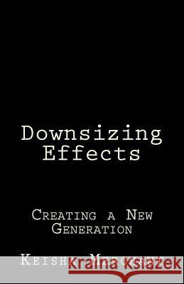 Downsizing Effects: Creating a New Generation Keisha L. Merchant 9781500876869 Createspace Independent Publishing Platform