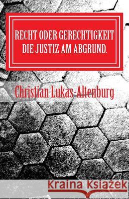 Recht oder Gerechtigkeit 1: oder die Frage nach der Moral in der Justiz.. Lukas-Altenburg, Christian 9781500877125 Createspace