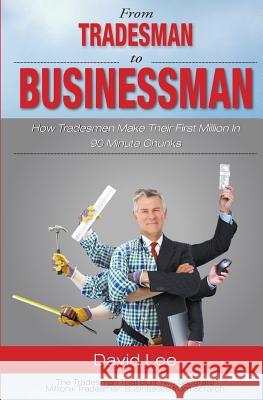 From Tradesman To Businessman: How Tradesman Make Their First Million In 90 Minute Chunks Lee, David Edward 9781500877569 Createspace