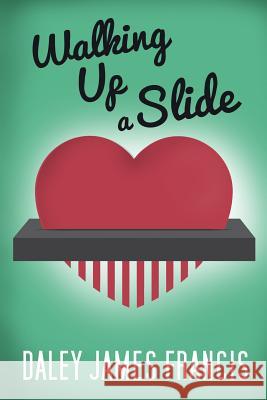 Walking up a Slide: A Rom-Com for Anybody Who Has Ever Pined Over 'The One That Got Away' Francis, Daley James 9781500878375