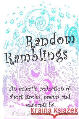 Random Ramblings: An eclectic collection of very short stories, poems, excerpts and fan fiction Buttimore, Anna Jones 9781500878450