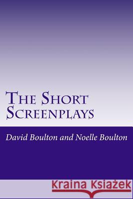The Short Screenplays: Short Stories MR David Boulton Mrs Noelle Boulton 9781500878702 Createspace