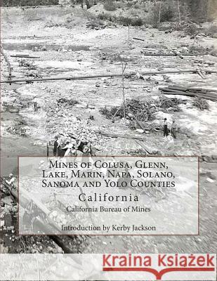 Mines of Colusa, Glenn, Lake, Marin, Napa, Solano, Sanoma and Yolo Counties: California California Bureau of Mines Kerby Jackson 9781500879051