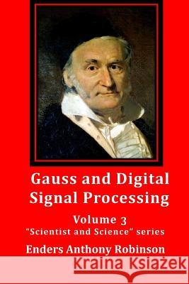 Gauss and Digital Signal Processing: Volume 3 Scientist and Science series Enders Anthony Robinson 9781500879280 Createspace Independent Publishing Platform