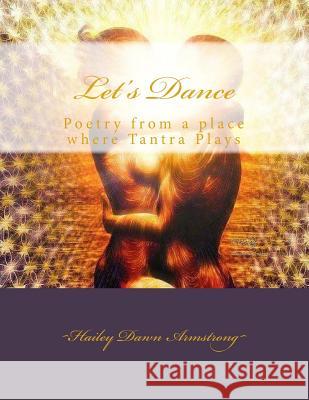 Let's Dance: Poetry from a place where Tantra Plays Armstrong, Hailey Dawn 9781500879525 Createspace