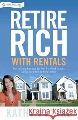 Retire Rich with Rentals: How to Enjoy Ongoing Cash Flow From Real Estate...So You Don't Have to Work Forever Fettke, Kathy 9781500881580 Createspace