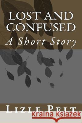 Lost and Confused: A Short Story Lizle Pelt 9781500881696