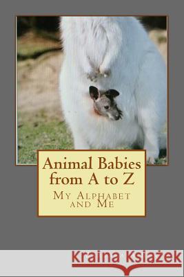 Animal Babies from A to Z: My Alphabet and Me Barbara A. Bentz 9781500881764