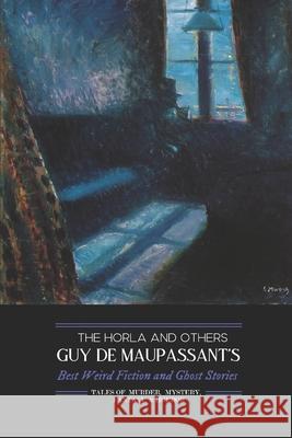 The Horla and Others: Guy de Maupassant's Best Weird Fiction and Ghost Stories: Tales of Mystery, Murder, Fantasy & Horror Guy d M. Grant Kellermeyer M. Grant Kellermeyer 9781500882549 Createspace