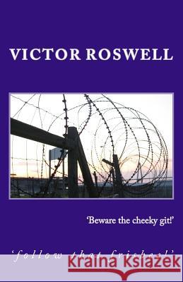 'Beware the cheeky git!' Roswell, Victor 9781500882914 Createspace