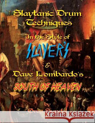 Slaytanic Drum Techniques In the Style of: Slayer's & Dave Lombardo's South Of Heaven Sundel, Greg 9781500883959 Createspace