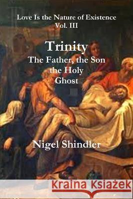 Trinity; The Father, the Son, the Holy Ghost Nigel Shindler Max Shindler 9781500884031