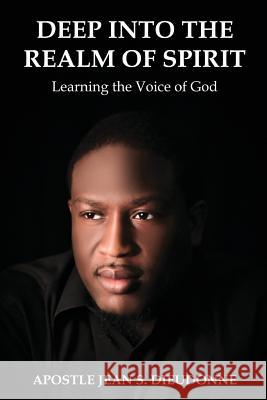 Deep into the Realm of Spirit: Learning the Voice of God Dieudonne, Jean S. 9781500884475 Createspace