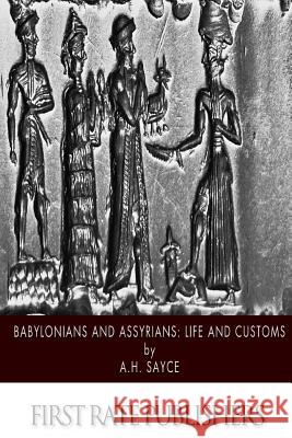 Babylonians and Assyrians: Life and Customs A. H. Sayce 9781500884659 Createspace