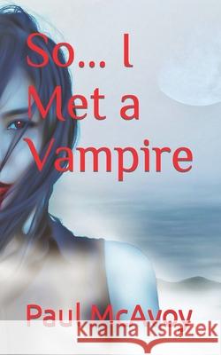 So... I Met a Vampire Paul McAvoy 9781500885526 Createspace