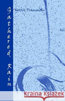 Gathered Rain Kevin Trammel 9781500886967 Createspace