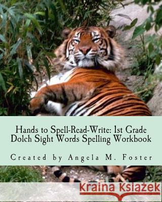 Hands to Spell-Read-Write: 1st Grade Dolch Sight Words Spelling Workbook Angela M. Foster 9781500887094 Createspace
