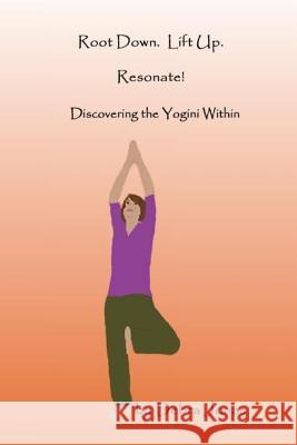 Root Down. Lift Up. Resonate!: Discovering the Essence of Yoga Debra Jonas 9781500887551