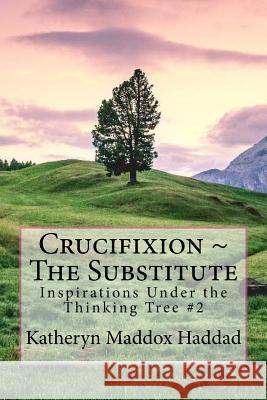 Crucifixion The Substitute Haddad, Katheryn Maddox 9781500888084 Createspace Independent Publishing Platform