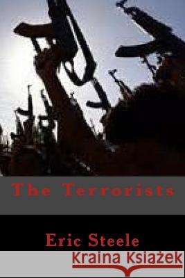 The Terrorists Eric Steele 9781500888619 Createspace