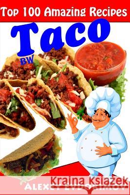 Top 100 Amazing Recipes Taco BW Evdokimov, Alexey 9781500888770