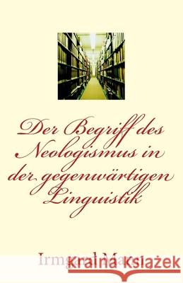 Der Begriff des Neologismus in der gegenwärtigen Linguistik Mann, Irmgard 9781500889166 Createspace Independent Publishing Platform