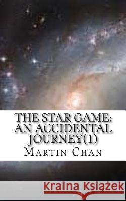 The Star Game: An Accidental Journey (1) Martin Chan 9781500889548 Createspace