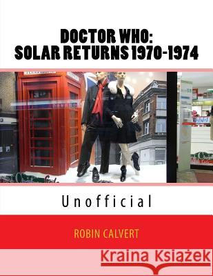 Dr. Who: Solar Returns 1970-1974 (Unofficial) Robin Calvert 9781500889852 Createspace
