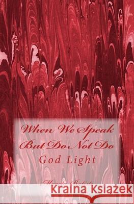 When We Speak But Do Not Do: God Light Marcia Batiste 9781500890704 Createspace Independent Publishing Platform