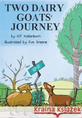 Two Dairy Goats' Journey Eve Greene K. P. Kollenborn 9781500890889 Createspace Independent Publishing Platform