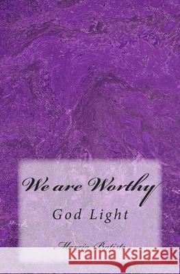 We are Worthy: God Light Marcia Batiste 9781500890919 Createspace Independent Publishing Platform