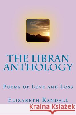 The Libran Anthology: Poems of Love and Loss Elizabeth Randall 9781500891190