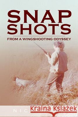 Snap Shots: from a Wingshooting Odyssey Hahn, Nick 9781500892005 Createspace