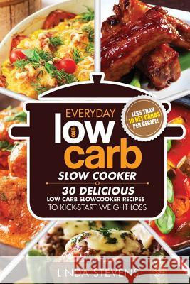 Low Carb Living Slow Cooker Cookbook: 30 Delicious Low-Carb Slow Cooker Recipes to Kick-Start Weight Loss Linda Stevens 9781500892302 