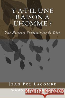 y a-t-il une raison à l'homme: Une Histoire Subliminale de Dieu Guillon, Claude 9781500893118 Createspace